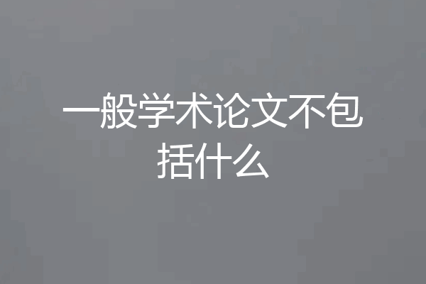 一般学术论文不包括什么