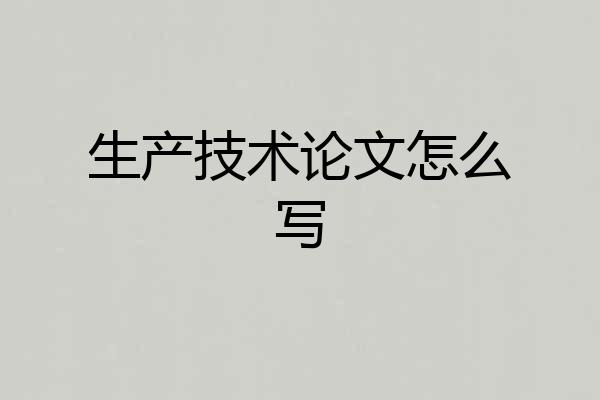 生产技术论文怎么写