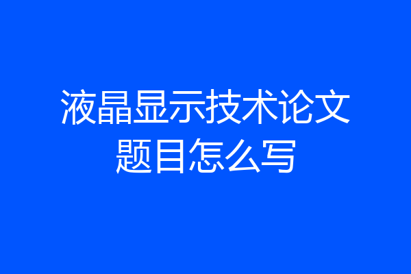 液晶显示技术论文题目怎么写
