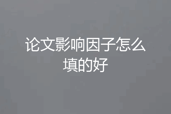 论文影响因子怎么填的好