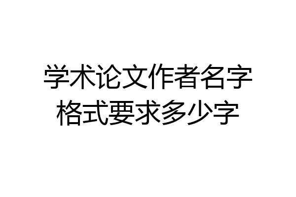 学术论文作者名字格式要求多少字
