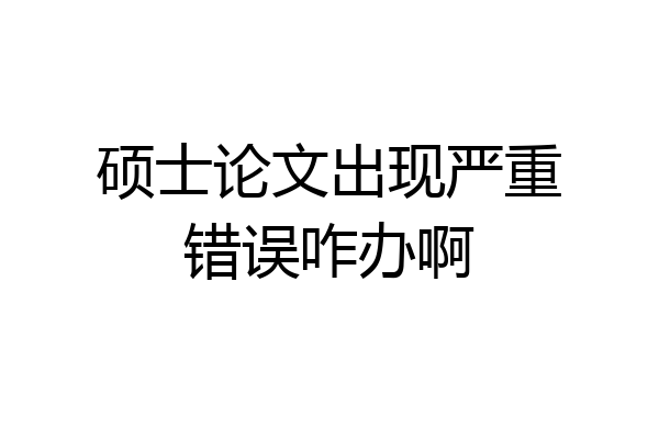 硕士论文出现严重错误咋办啊