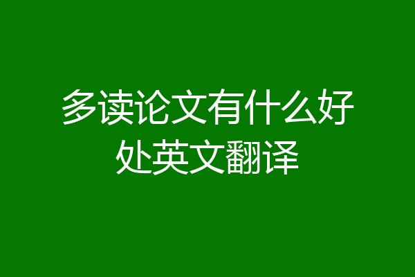 多读论文有什么好处英文翻译
