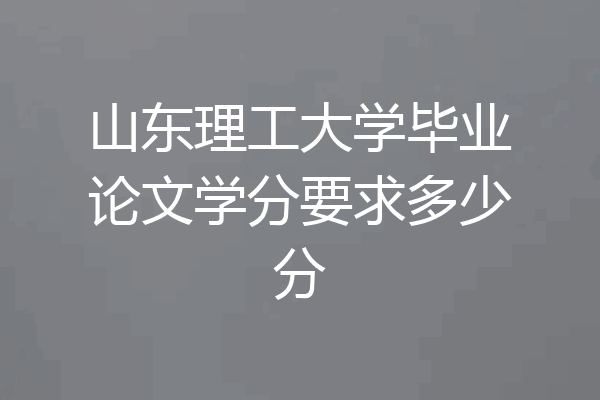 山东理工大学毕业论文学分要求多少分