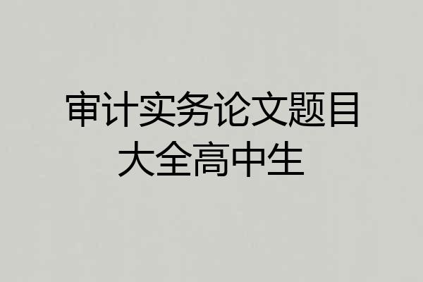 审计实务论文题目大全高中生
