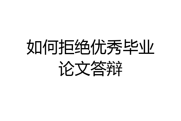 如何拒绝优秀毕业论文答辩