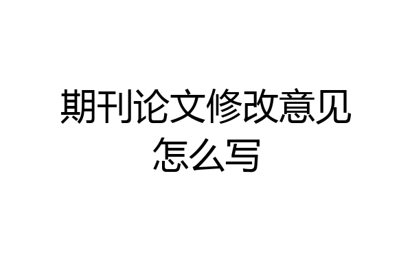 期刊论文修改意见怎么写