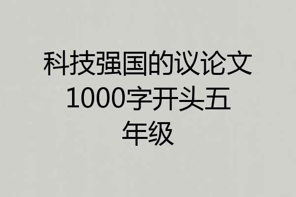 科技强国的议论文1000字开头五年级