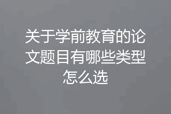 关于学前教育的论文题目有哪些类型怎么选