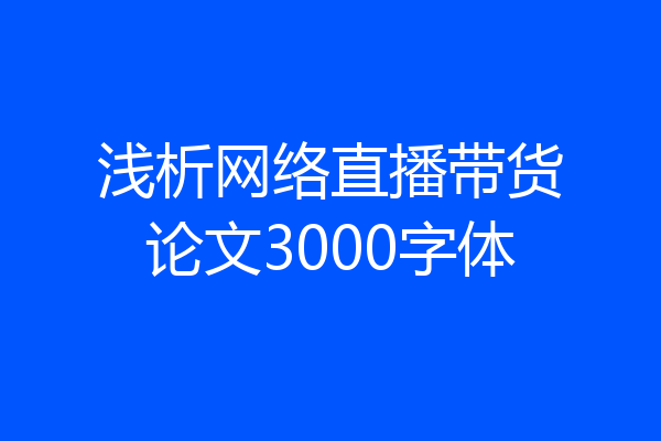 浅析网络直播带货论文3000字体
