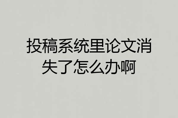投稿系统里论文消失了怎么办啊