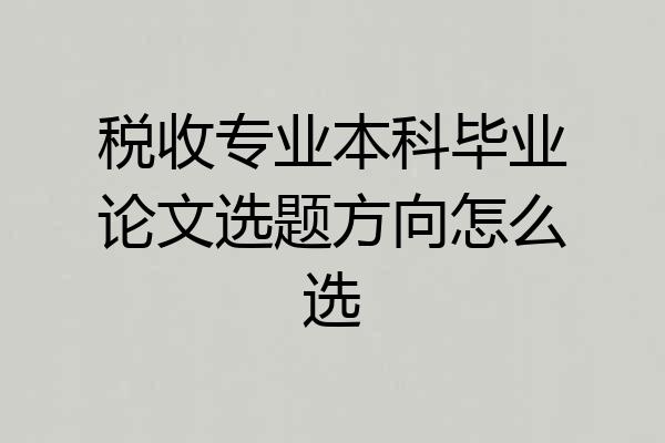 税收专业本科毕业论文选题方向怎么选