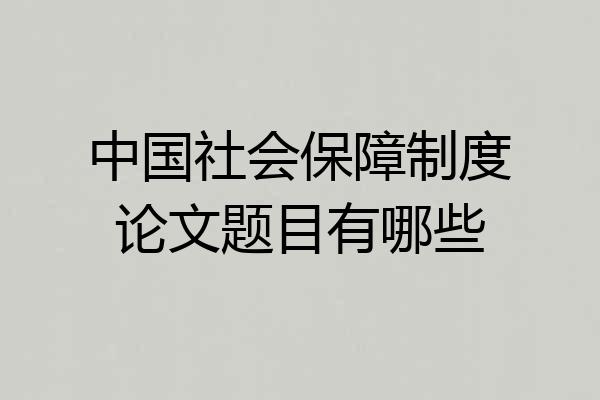 中国社会保障制度论文题目有哪些