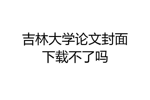 吉林大学论文封面下载不了吗
