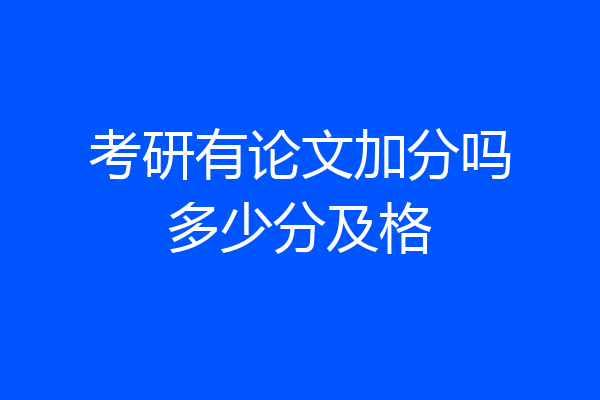 考研有论文加分吗多少分及格