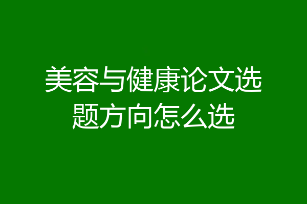 美容与健康论文选题方向怎么选