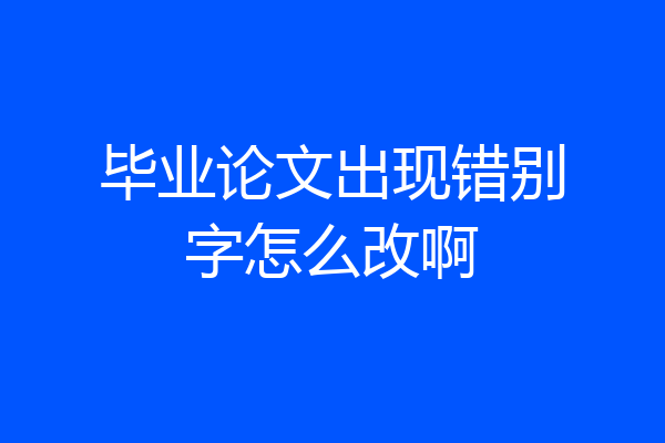毕业论文出现错别字怎么改啊