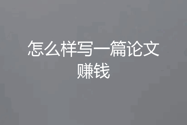 怎么样写一篇论文赚钱