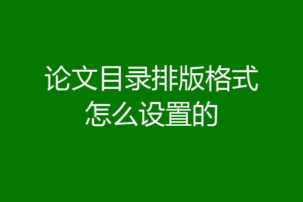 论文目录排版格式怎么设置的