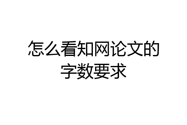怎么看知网论文的字数要求
