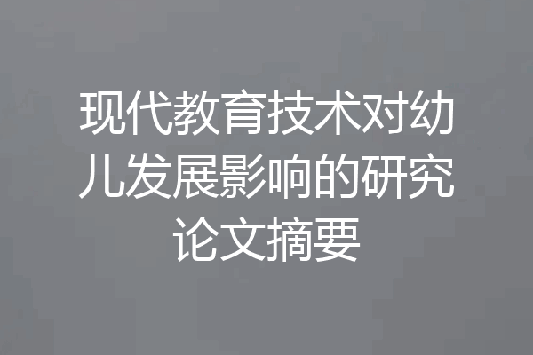 现代教育技术对幼儿发展影响的研究论文摘要
