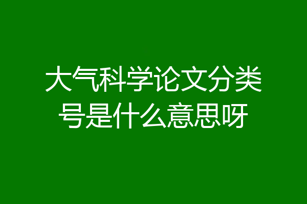 大气科学论文分类号是什么意思呀