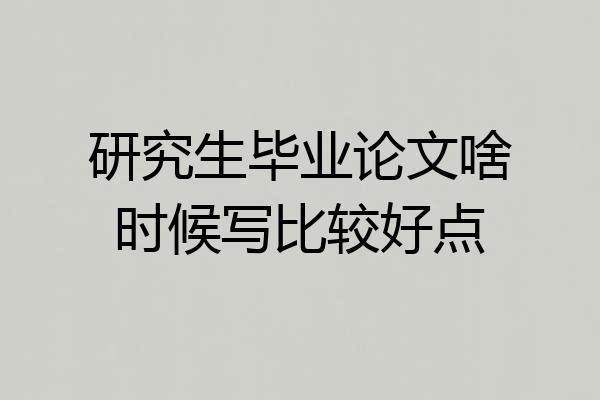 研究生毕业论文啥时候写比较好点