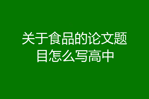 关于食品的论文题目怎么写高中