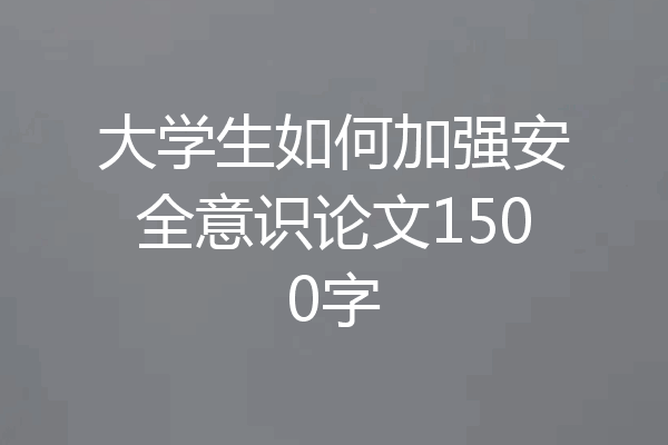 大学生如何加强安全意识论文1500字