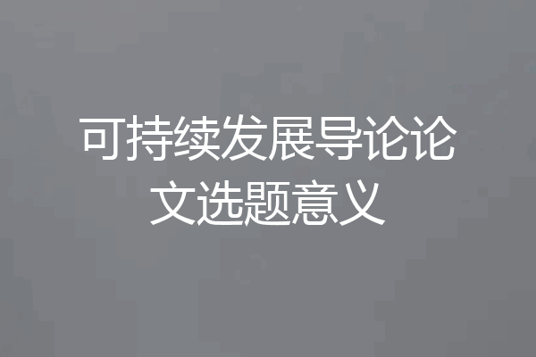 可持续发展导论论文选题意义