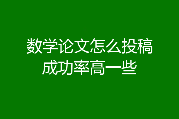 数学论文怎么投稿成功率高一些
