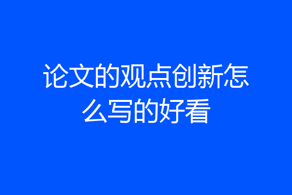 论文的观点创新怎么写的好看