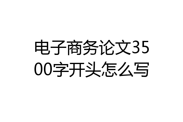 电子商务论文3500字开头怎么写