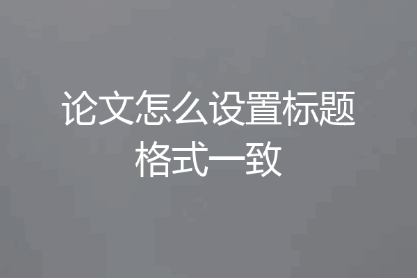 论文怎么设置标题格式一致