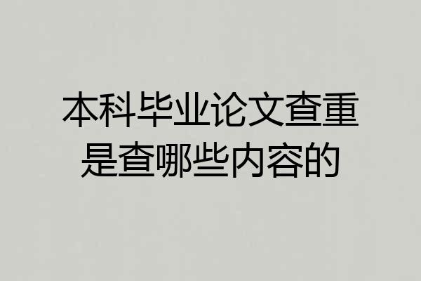 本科毕业论文查重是查哪些内容的