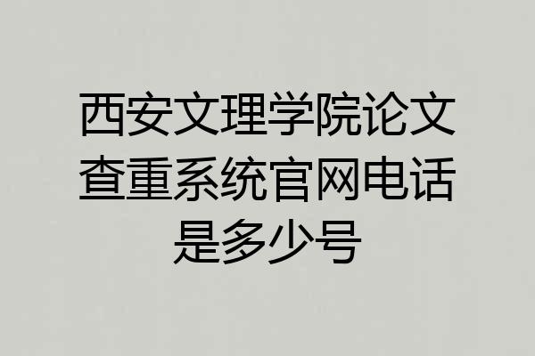 西安文理学院论文查重系统官网电话是多少号
