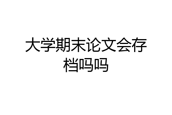 大学期末论文会存档吗吗