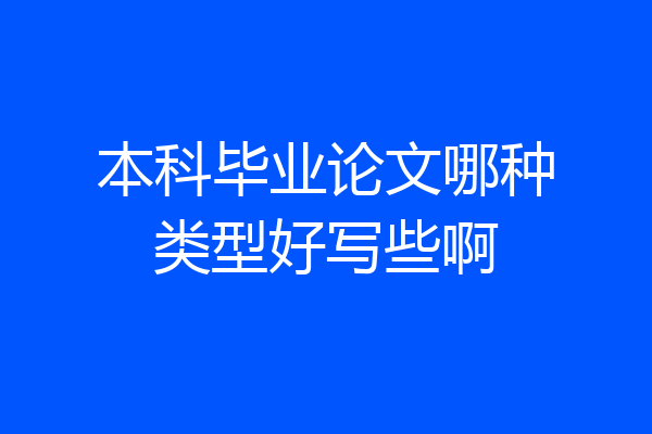 本科毕业论文哪种类型好写些啊