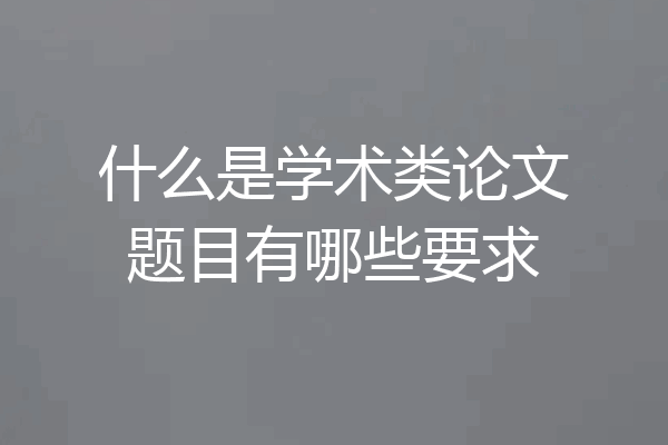 什么是学术类论文题目有哪些要求