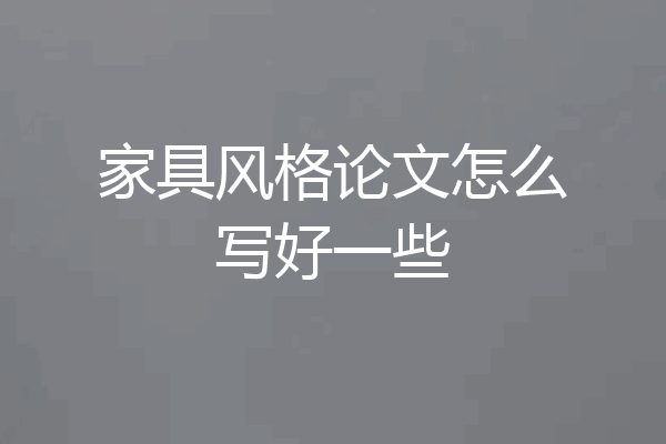 家具风格论文怎么写好一些
