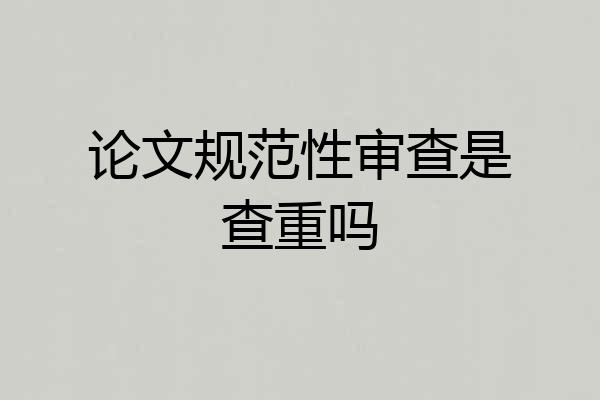论文规范性审查是查重吗
