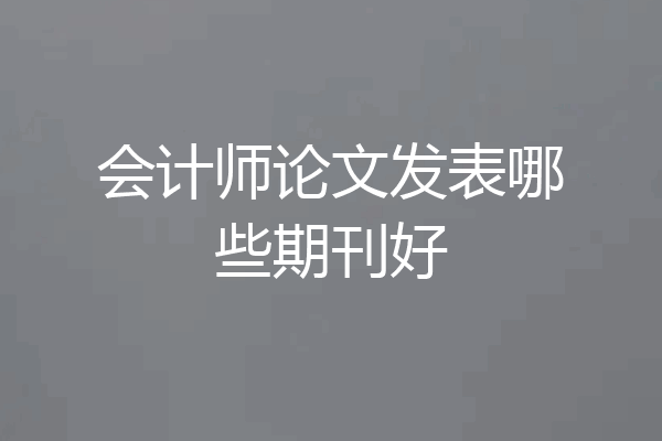 会计师论文发表哪些期刊好