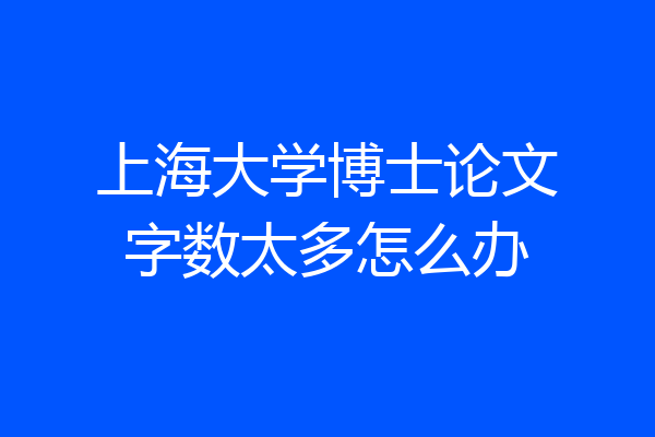 上海大学博士论文字数太多怎么办