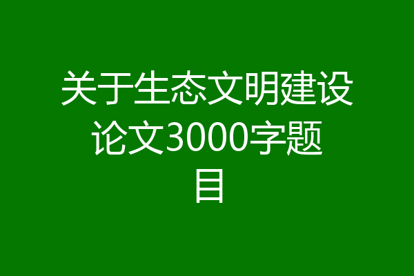 关于生态文明建设论文3000字题目