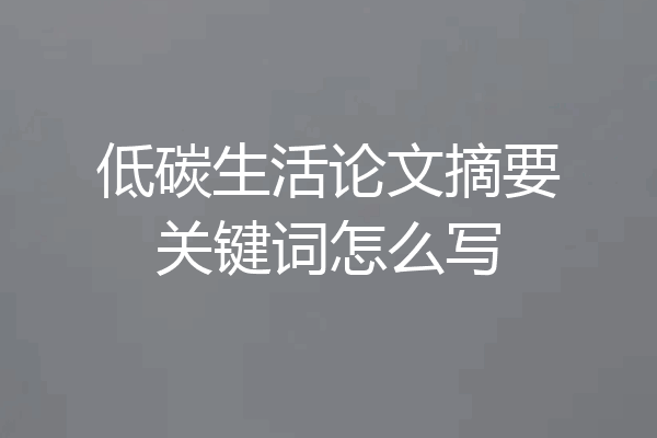 低碳生活论文摘要关键词怎么写