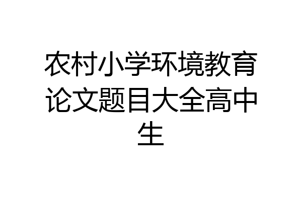 农村小学环境教育论文题目大全高中生