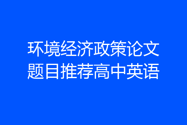环境经济政策论文题目推荐高中英语