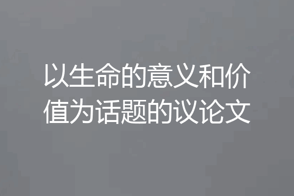 以生命的意义和价值为话题的议论文