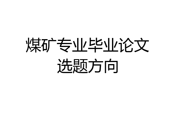 煤矿专业毕业论文选题方向