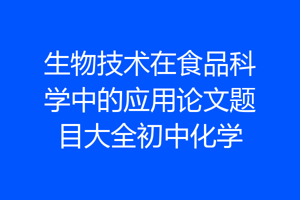 生物技术在食品科学中的应用论文题目大全初中化学